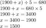 (1900 + x) \div 5 = 680 \\ 1900 + x = 680 \times 5 \\ 1900 + x = 3400 \\ x = 3400 - 1900 \\ x = 1500