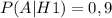 \displaystyle P(A | H1)= 0,9