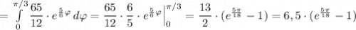 =\int\limits_0^{\pi /3}\dfrac{65}{12}\cdot e^{\frac{5}{6}\varphi }\, d\varphi =\dfrac{65}{12}\cdot \dfrac{6}{5}\cdot e^{\frac{5}{6}\varphi }\Big|_0^{\pi /3}=\dfrac{13}{2}\cdot (e^{\frac{5\pi}{18}}-1)=6,5\cdot (e^{\frac{5\pi}{18}}-1)