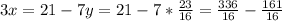 3x = 21 - 7y = 21 - 7*\frac{23}{16} = \frac{336}{16} - \frac{161}{16}