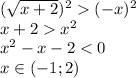 ( \sqrt{x + 2} ) {}^{2} ( - x) {}^{2} \\ x + 2 {x}^{2} \\ {x}^{2} - x - 2 < 0 \\ x \in ( - 1;2)