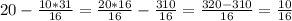 20-\frac{10*31}{16} = \frac{20*16}{16} - \frac{310}{16} = \frac{320-310}{16} = \frac{10}{16}