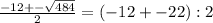 \frac{-12+-\sqrt{484} }{2} = (-12 +- 22) : 2