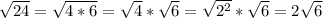 \sqrt{24} =\sqrt{4*6}=\sqrt{4}*\sqrt{6}=\sqrt{2^2}*\sqrt{6}=2\sqrt{6}