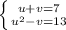 \left \{ {{u+v=7} \atop {u^{2} -v=13}} \right.