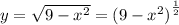 y = \sqrt{9 - {x}^{2} } = {(9 - {x}^{2} ) }^{ \frac{1}{2} }