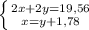 \left \{ {{2x + 2y = 19,56} \atop {x = y + 1,78}} \right.