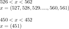 526 < x < 562 \\ x = (527,528,529.....,560,561) \\ \\ 450 < x < 452 \\ x = (451)