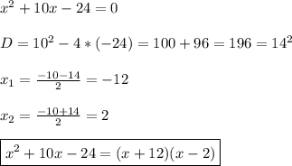 x^{2}+10x-24=0\\\\D=10^{2}-4*(-24)=100+96=196=14^{2}\\\\x_{1}=\frac{-10-14}{2} =-12\\\\x_{2}=\frac{-10+14}{2}=2\\\\\boxed{x^{2}+10x-24=(x+12)(x-2)}