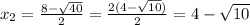 x_{2} = \frac{8 - \sqrt{40} }{2} = \frac{2(4 - \sqrt{10} )}{2} = 4 - \sqrt{10}