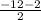 \frac{-12-2}{ 2}