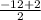 \frac{-12+2}{ 2}