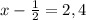 x-\frac{1}{2}=2,4