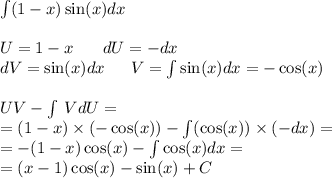 \int\limits(1 - x) \sin(x) dx \\ \\ U = 1 - x \: \: \: \: \: \: \: \: dU= - dx \\ dV= \sin(x) dx \: \: \: \: \: \: \: V = \int\limits \sin(x) dx = - \cos(x) \\ \\ UV- \int\limits \: VdU = \\ = (1 - x) \times ( - \cos(x)) - \int\limits( \cos(x)) \times ( - dx) = \\ = - (1 - x) \cos(x) - \int\limits \cos(x) dx = \\ = (x - 1) \cos(x) - \sin(x) + C