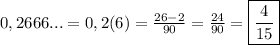 0,2666...=0,2(6)=\frac{26-2}{90} =\frac{24}{90}=\boxed{\frac{4}{15}}