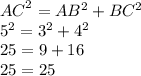 {AC}^{2} = AB {}^{2} + BC {}^{2} \\ {5}^{2} = {3}^{2} + {4}^{2} \\ 25 = 9 + 16 \\ 25 = 25