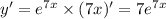 y '= {e}^{7x} \times (7x)' = 7 {e}^{7x}