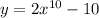 y = 2 {x}^{10} - 10