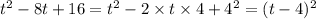 {t}^{2} -8t + 16 = {t}^{2} - 2 \times t \times 4 + {4}^{2} = (t - {4})^{2} \\