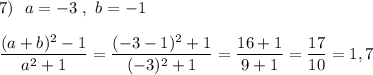 7)\ \ a=-3\ ,\ b=-1\\\\\dfrac{(a+b)^2-1}{a^2+1}=\dfrac{(-3-1)^2+1}{(-3)^2+1}=\dfrac{16+1}{9+1}=\dfrac{17}{10}=1,7