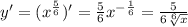 y '= ( {x}^{ \frac{5}{6} } ) '= \frac{5}{6} {x}^{ - \frac{1}{6} } = \frac{5}{6 \sqrt[6]{x} } \\