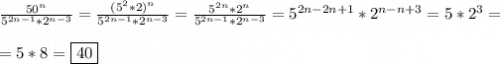 \frac{50^{n} }{5^{2n-1} *2^{n-3} }=\frac{(5^{2}*2)^{n}}{5^{2n-1}*2^{n-3}}=\frac{5^{2n}*2^{n}}{5^{2n-1}*2^{n-3}}=5^{2n-2n+1}*2^{n-n+3}=5*2^{3}=\\\\=5*8=\boxed{40}