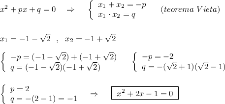 x^2+px+q=0\ \ \ \Rightarrow \ \ \ \ \left\{\begin{array}{l}x_1+x_2=-p\\x_1\cdot x_2=q\end{array}\right\ \ \ (teorema\ Vieta)\\\\\\x_1=-1-\sqrt2\ \ ,\ \ x_2=-1+\sqrt2\\\\\left\{\begin{array}{l}-p=(-1-\sqrt2)+(-1+\sqrt2)\\q=(-1-\sqrt2)(-1+\sqrt2)\end{array}\right\ \ \ \left\{\begin{array}{l}-p=-2\\q=-(\sqrt2+1)(\sqrt2-1)\end{array}\right\\\\\\\left\{\begin{array}{l}p=2\\q=-(2-1)=-1\end{array}\right\ \ \Rightarrow \ \ \ \ \boxed{\ x^2+2x-1=0\ }