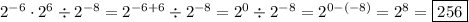 {2^{-6}} \cdot {2^6} \div {2^{-8}}={2^{-6+6}} \div {2^{-8}}={2^0} \div {2^{-8}}={2^{0-(-8)}}= {2^8}=\boxed{256}