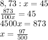 8,73:x=45\\\frac{873}{100x} =45\\4500x=873\\x=\frac{97}{500}