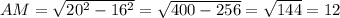 AM=\sqrt{20^{2} -16^{2} } =\sqrt{400-256} =\sqrt{144} =12