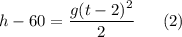 h - 60 = \dfrac{g(t - 2)^2}{2}~~~~~(2)