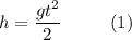 h = \dfrac{gt^2}{2}~~~~~~~~(1)