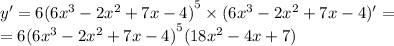 y '= 6 {(6 {x}^{3} - 2 {x}^{2} + 7x - 4) }^{5} \times (6 {x}^{3} - 2 {x}^{2} + 7x - 4) '= \\ = 6 {(6 {x}^{3} - 2 {x}^{2} + 7x - 4) }^{5} (18 {x}^{2} - 4x + 7)