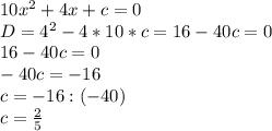 10x^{2} +4x+c=0\\D=4^{2} -4*10*c=16-40c=0\\16-40c=0\\-40c=-16\\c=-16:(-40)\\c=\frac{2}{5}