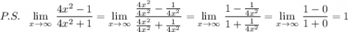 P.S.\ \ \lim\limits _{x \to \infty}\, \dfrac{4x^2-1}{4x^2+1}=\lim\limits _{x \to \infty}\, \dfrac{\frac{4x^2}{4x^2}-\frac{1}{4x^2}}{\frac{4x^2}{4x^2}+\frac{1}{4x^2}}=\lim\limits _{x \to \infty}\, \dfrac{1-\frac{1}{4x^2}}{1+\frac{1}{4x^2}}=\lim\limits _{x \to \infty}\, \dfrac{1-0}{1+0}=1