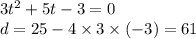 3t {}^{2} + 5t - 3 = 0 \\ d = 25 - 4 \times 3 \times ( - 3) = 61 \\