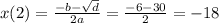 x(2) = \frac{ - b - \sqrt{d} }{2a} = \frac{ - 6 - 30}{2} = - 18