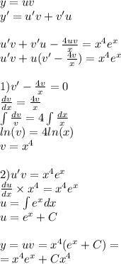 y = uv \\ y' = u'v + v'u \\ \\ u'v + v'u - \frac{4uv}{x} = {x}^{4} {e}^{x} \\ u'v + u(v '- \frac{4v}{x} ) = {x}^{4} {e}^{x} \\ \\ 1) v'- \frac{4v}{x} = 0 \\ \frac{dv}{dx} = \frac{4v}{x} \\ \int\limits \frac{dv}{v} = 4\int\limits \frac{dx}{x} \\ ln(v) = 4 ln(x) \\ v = {x}^{4} \\ \\ 2)u'v = {x}^{4} {e}^{x} \\ \frac{du}{dx} \times {x}^{4} = {x}^{4} {e}^{x} \\ u = \int\limits {e}^{x} dx \\ u = e {}^{x } + C \\ \\ y = uv = {x}^{4} ( {e}^{x} + C) = \\ = {x}^{4} {e}^{x} + C {x}^{4}