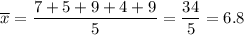 \displaystyle \overline x = \frac{7+5+9+4+9}{5} =\frac{34}{5} =6.8