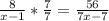 \frac{8}{x-1}*\frac{7}{7} = \frac{56}{7x-7}