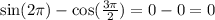 \sin(2\pi) - \cos( \frac{3\pi}{2} ) = 0 - 0 = 0 \\