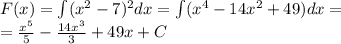 F(x) = \int\limits( {x}^{2} - 7) {}^{2} dx = \int\limits( {x}^{4} - 14 {x}^{2} + 49)dx = \\ = \frac{ {x}^{5} }{5} - \frac{14 {x}^{3} }{3} + 49x + C