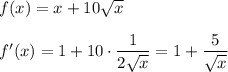 f(x)=x+10\sqrt{x}\\\\f'(x)=1+10\cdot \dfrac{1}{2\sqrt{x} }=1+\dfrac{5}{\sqrt{x} }