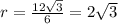 r=\frac{12\sqrt{3} }{6} =2\sqrt{3}