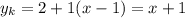 \displaystyle y_k = 2+1(x-1) = x+1