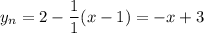 \displaystyle y_n=2-\frac{1}{1} (x-1)=-x+3