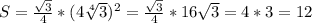 S=\frac{\sqrt{3}}{4} *(4\sqrt[4]{3})^2= \frac{\sqrt{3}}{4}*16\sqrt{3}=4*3=12