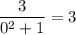 \dfrac{3}{0^{2}+1 } =3