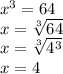 x {}^{3} = 64 \\ x = \sqrt[3]{64} \\ x = \sqrt[3]{4 {}^{3} } \\ x = 4