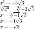 x {}^{3} = - 3 \sqrt{3} \\ \sqrt[3]{x {}^{3} } = \sqrt[3]{ - 3 \sqrt{3} } \\ x = \sqrt[3]{ - 1} \sqrt{3} \\ x = - 1 \sqrt{3} \\ x = - \sqrt{3}